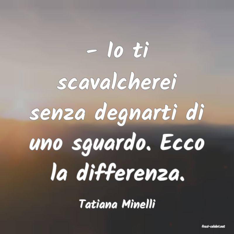 frasi di  Tatiana Minelli
