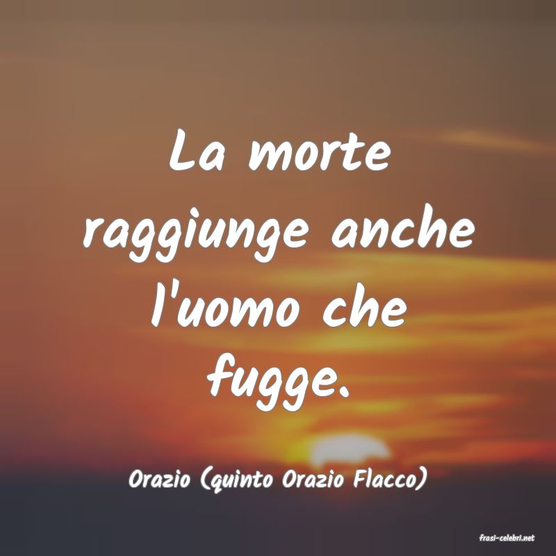 frasi di  Orazio (quinto Orazio Flacco)
