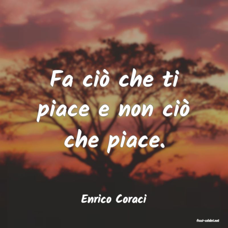 frasi di  Enrico Coraci
