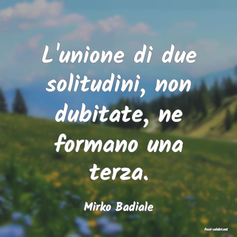 frasi di  Mirko Badiale
