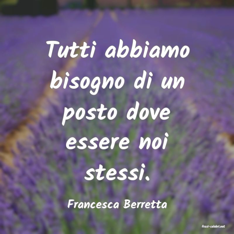 frasi di  Francesca Berretta
