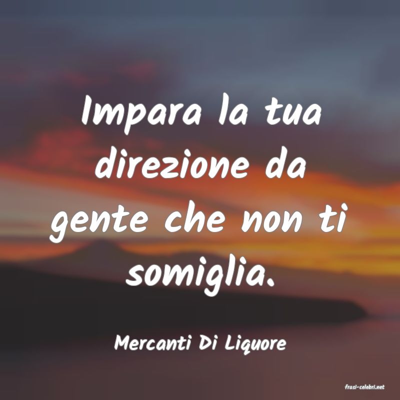 frasi di  Mercanti Di Liquore
