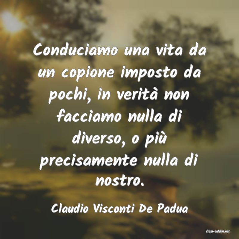 frasi di  Claudio Visconti De Padua
