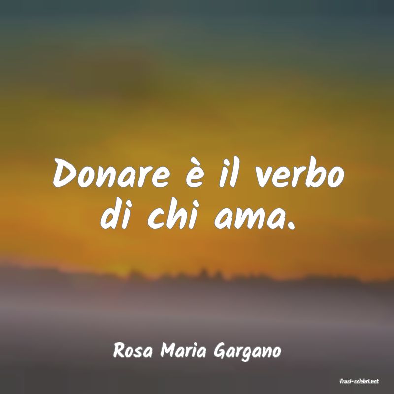 frasi di Rosa Maria Gargano