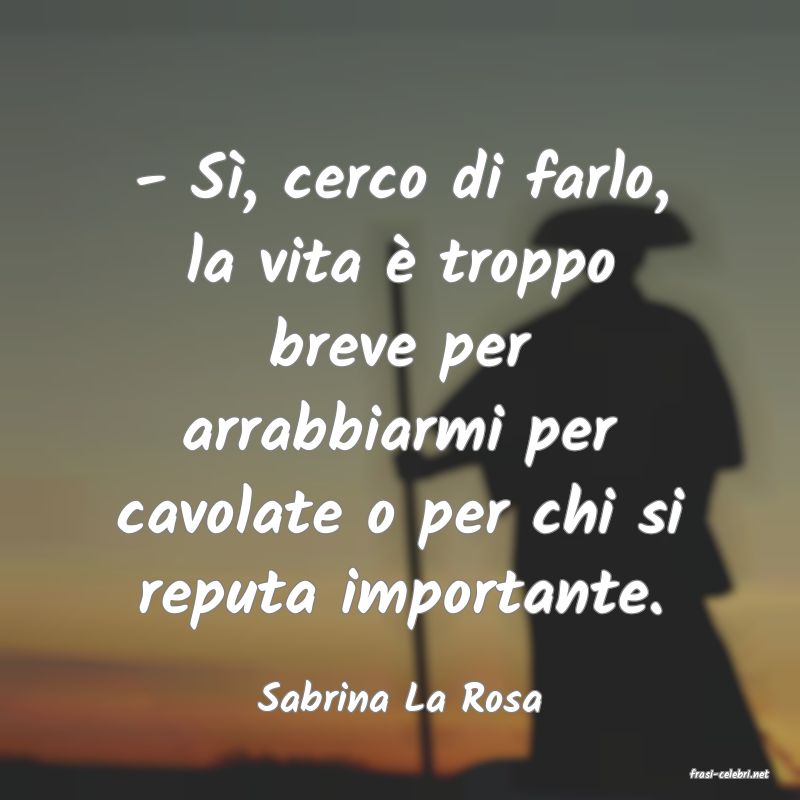 frasi di  Sabrina La Rosa
