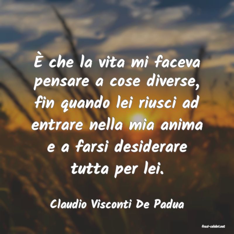 frasi di  Claudio Visconti De Padua
