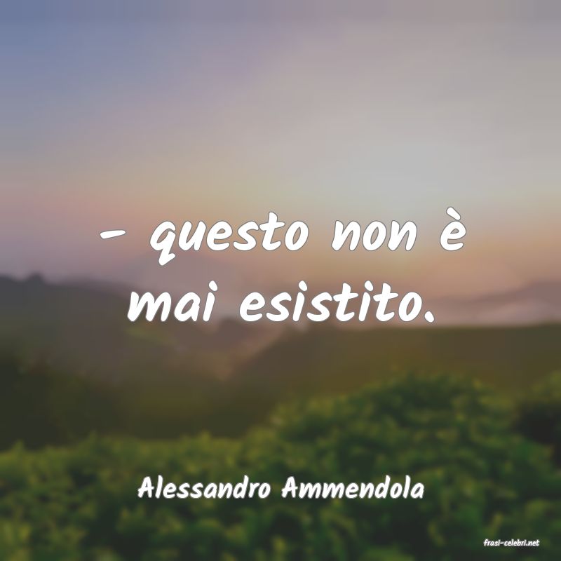 frasi di  Alessandro Ammendola
