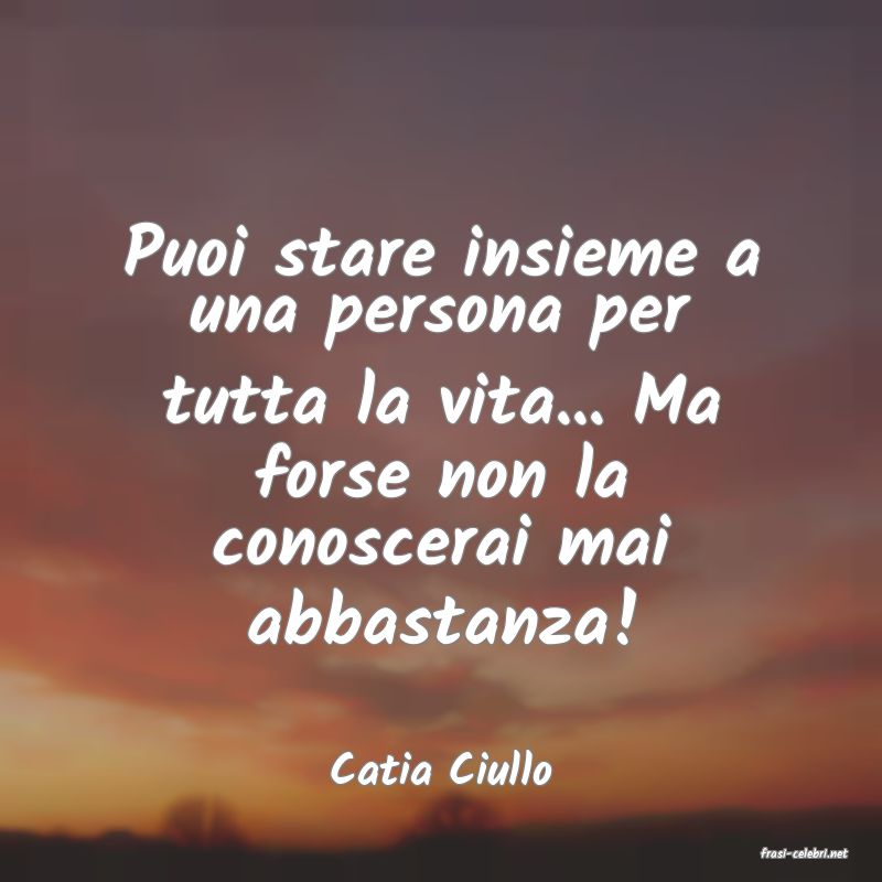 frasi di  Catia Ciullo
