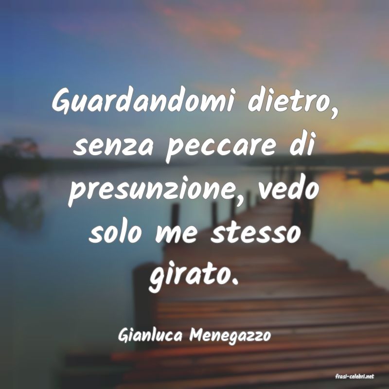 frasi di  Gianluca Menegazzo
