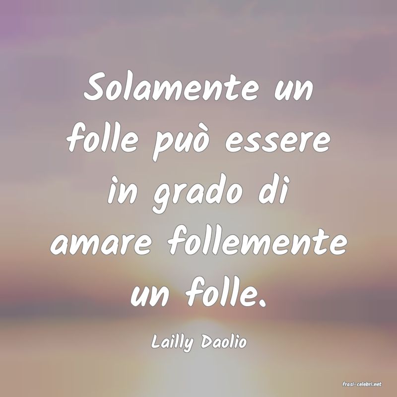 frasi di  Lailly Daolio
