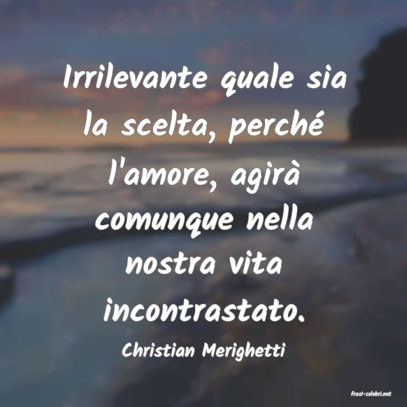 frasi di  Christian Merighetti
