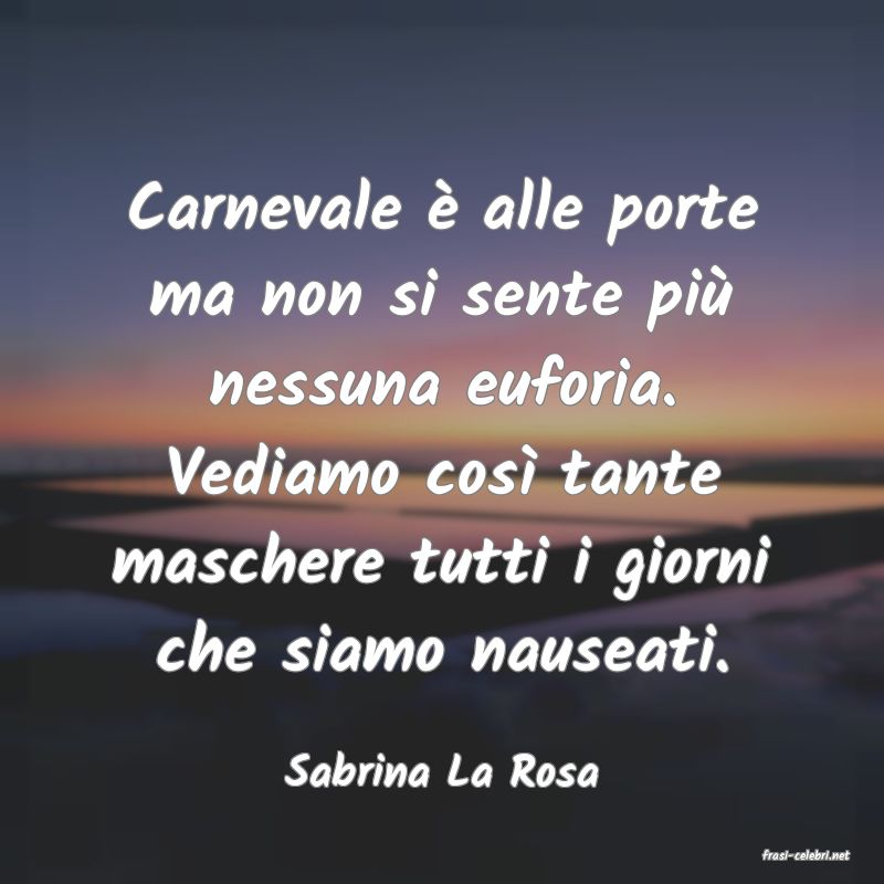 frasi di  Sabrina La Rosa

