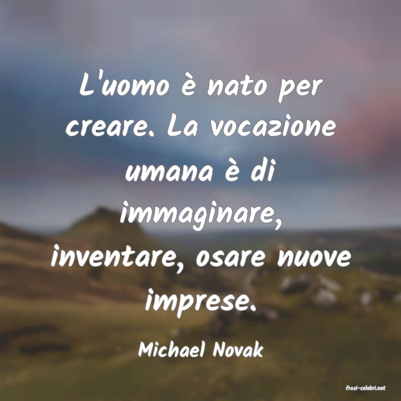 frasi di  Michael Novak
