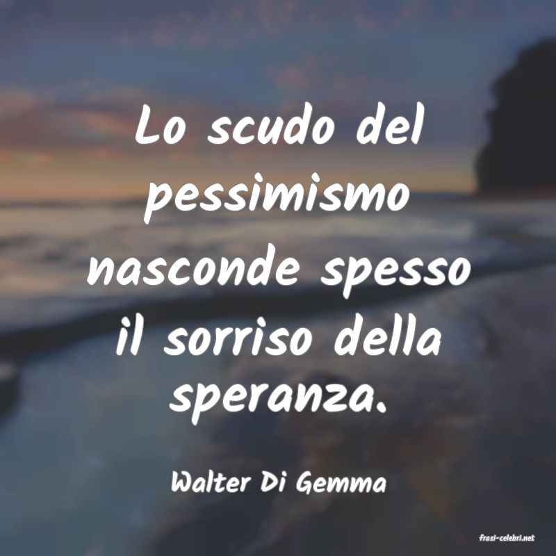 frasi di  Walter Di Gemma

