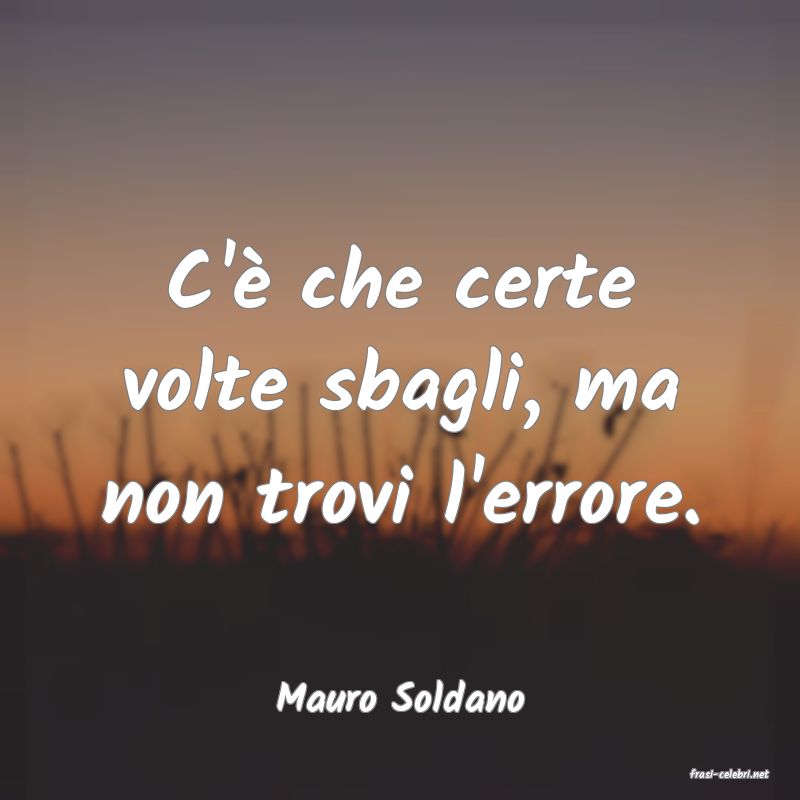 frasi di  Mauro Soldano
