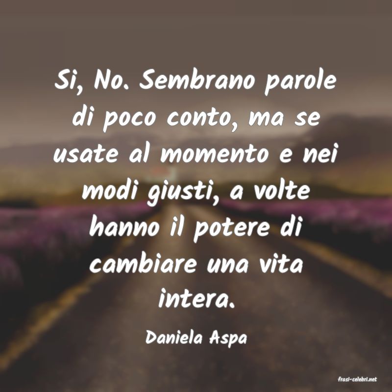 frasi di  Daniela Aspa
