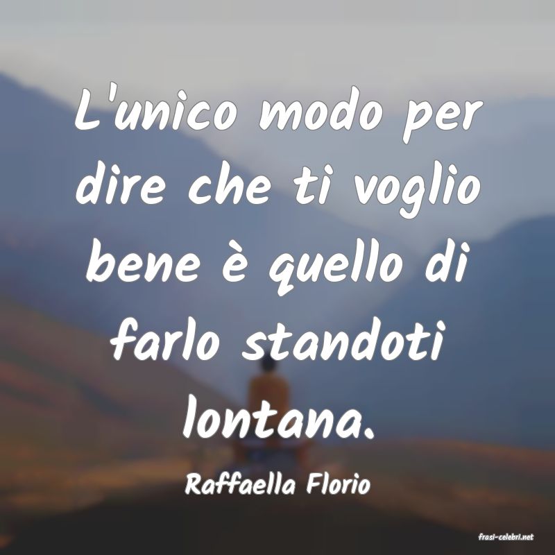 frasi di  Raffaella Florio
