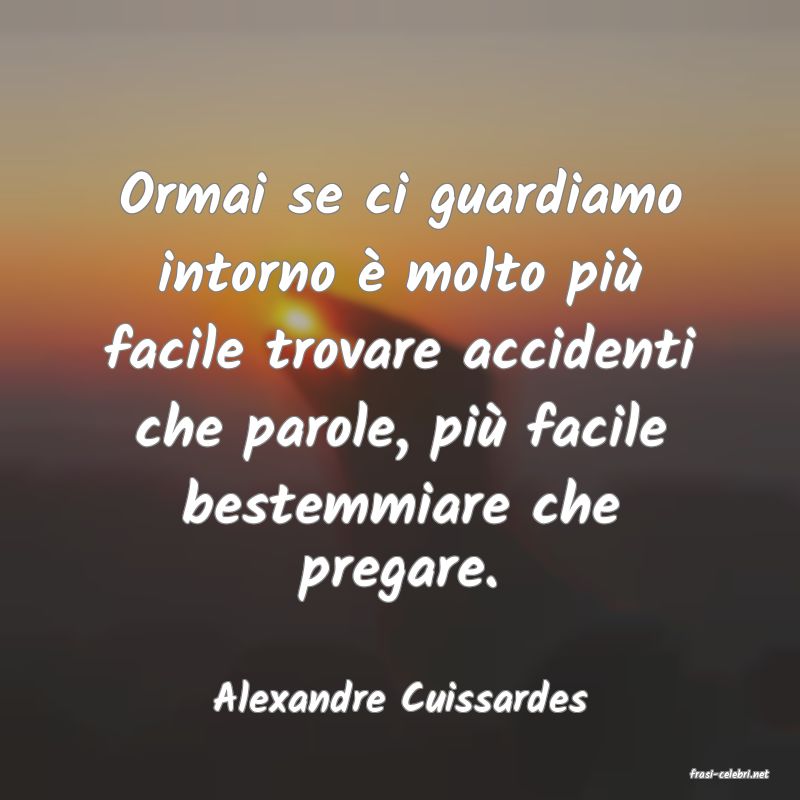 frasi di  Alexandre Cuissardes
