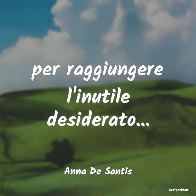 frasi di  Anna De Santis
