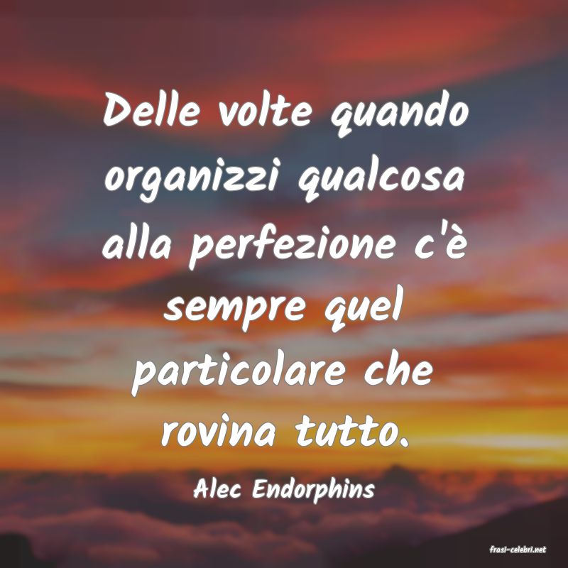frasi di  Alec Endorphins
