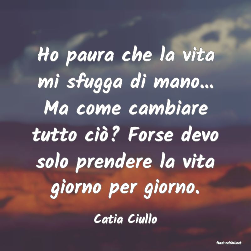 frasi di  Catia Ciullo
