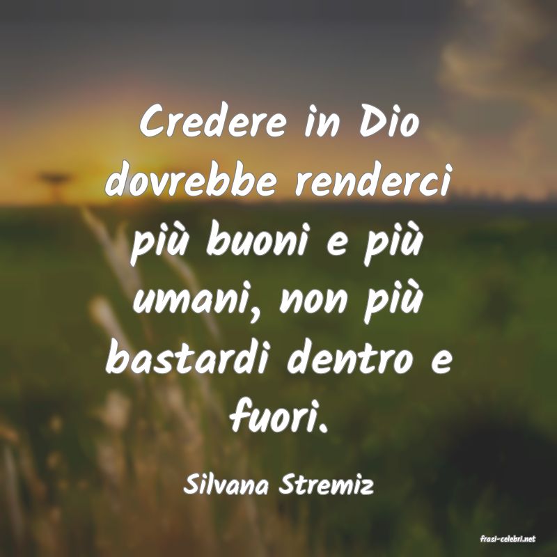 frasi di  Silvana Stremiz
