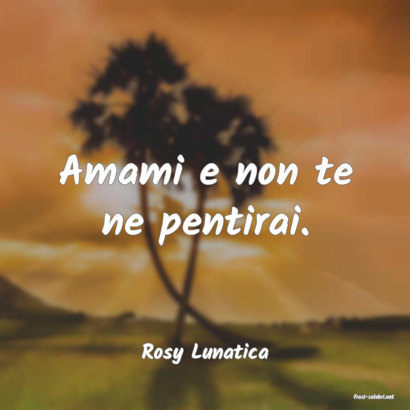 frasi di  Rosy Lunatica
