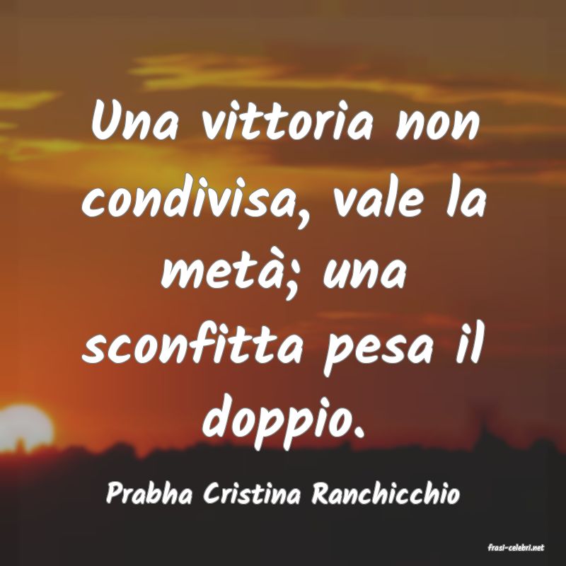 frasi di  Prabha Cristina Ranchicchio
