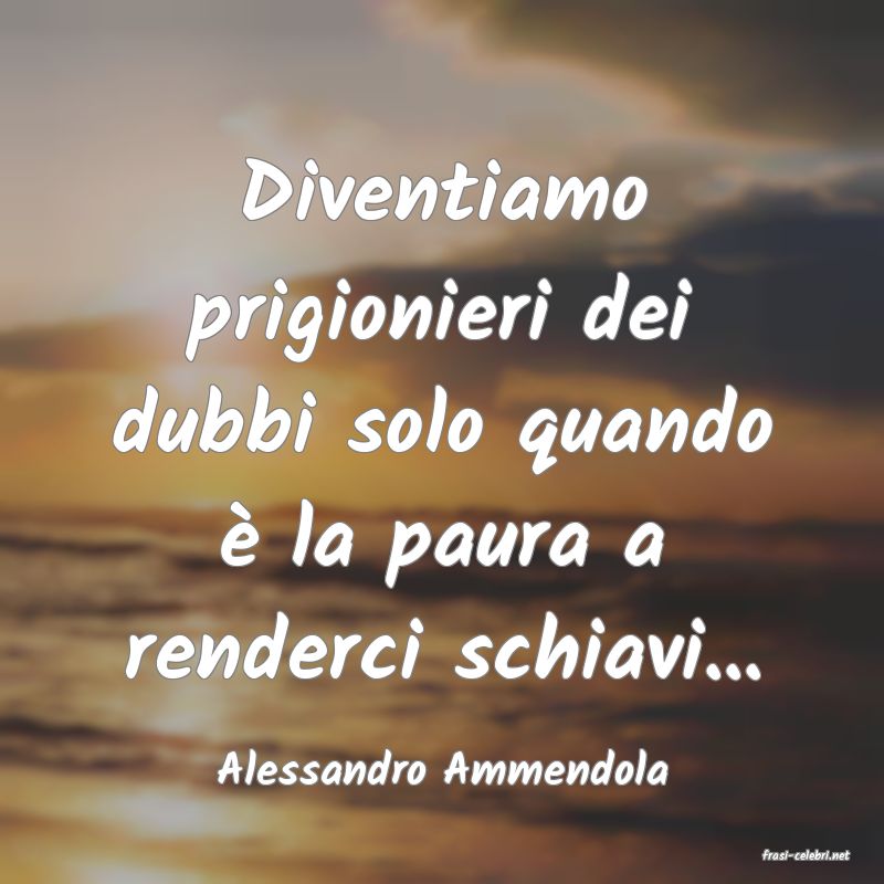 frasi di  Alessandro Ammendola
