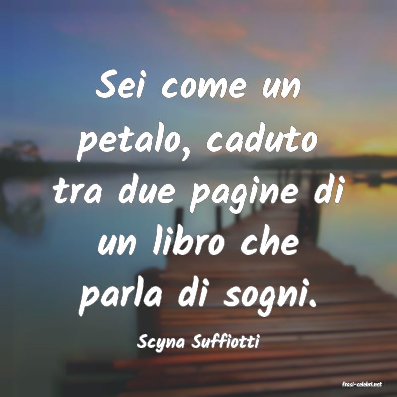 frasi di  Scyna Suffiotti
