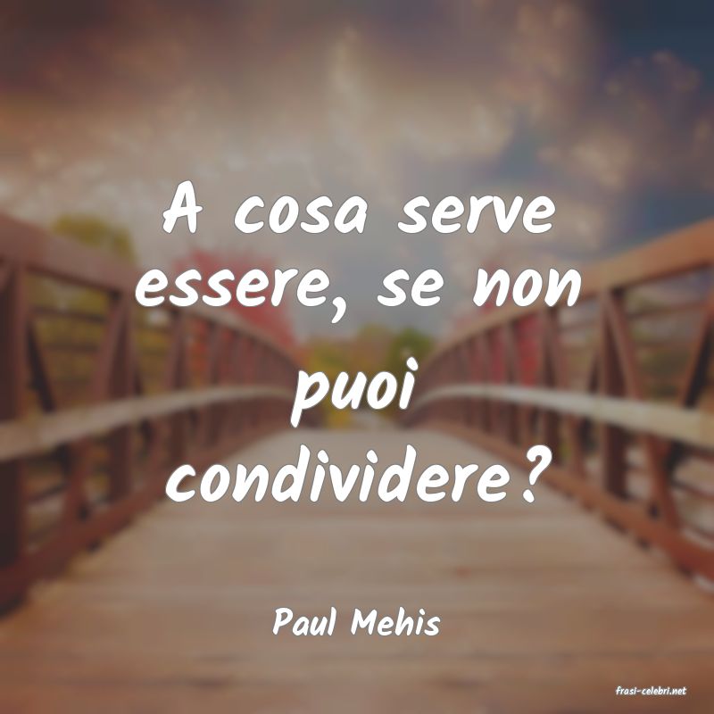 frasi di  Paul Mehis
