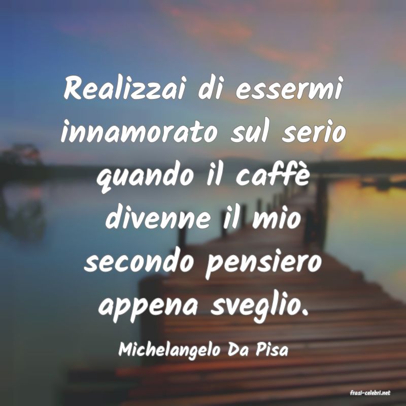 frasi di  Michelangelo Da Pisa

