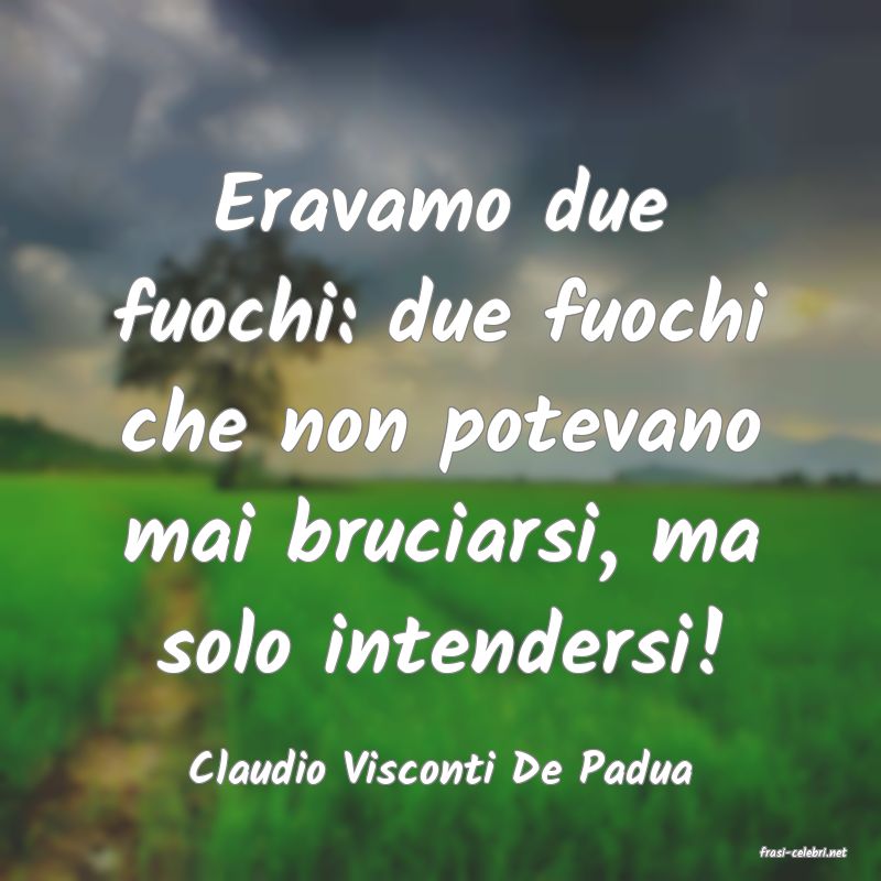 frasi di  Claudio Visconti De Padua
