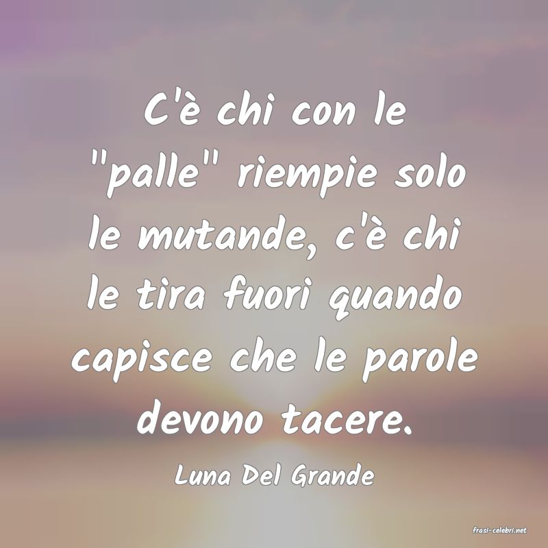frasi di  Luna Del Grande
