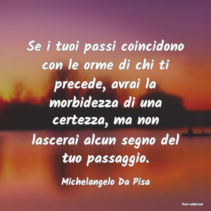frasi di  Michelangelo Da Pisa
