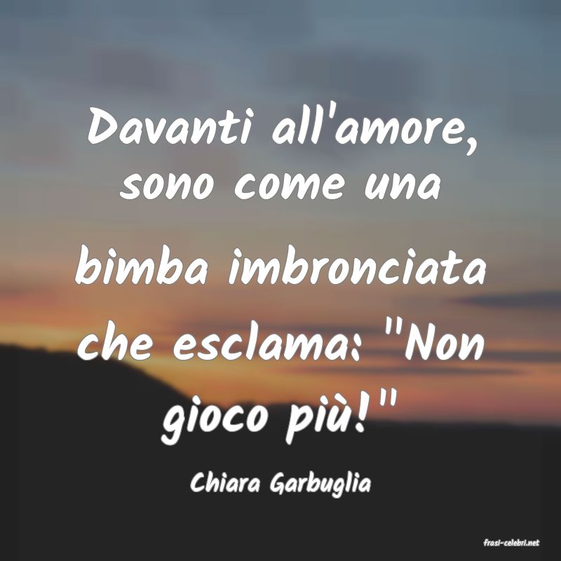 frasi di  Chiara Garbuglia
