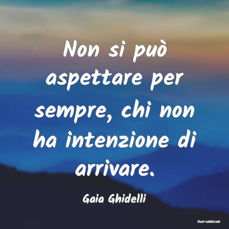 frasi di  Gaia Ghidelli
