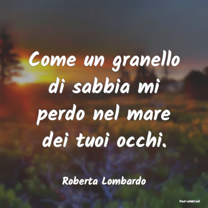 frasi di  Roberta Lombardo
