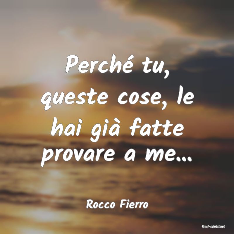 frasi di  Rocco Fierro
