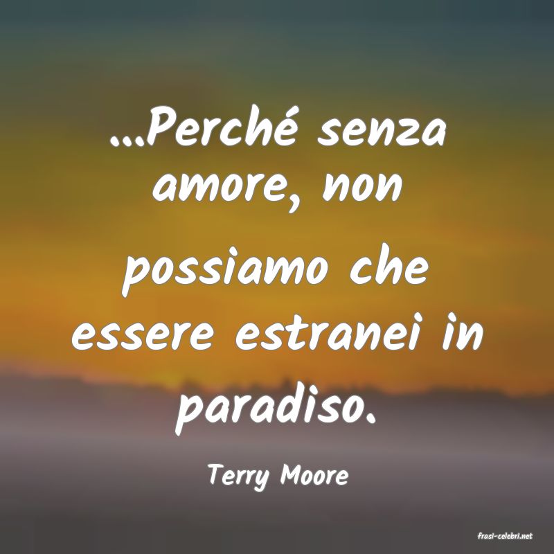 frasi di  Terry Moore
