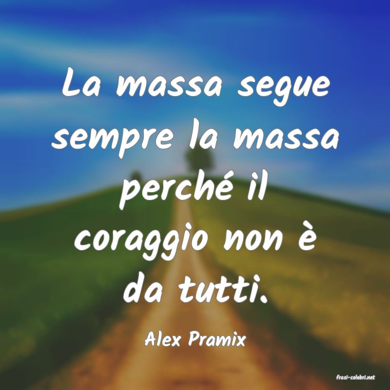 frasi di  Alex Pramix
