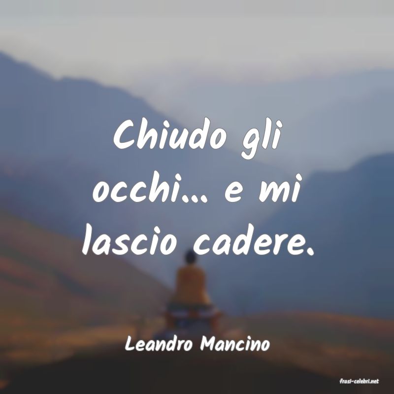 frasi di  Leandro Mancino
