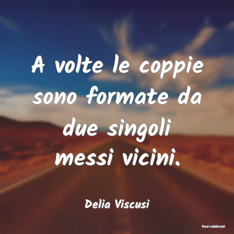 frasi di  Delia Viscusi
