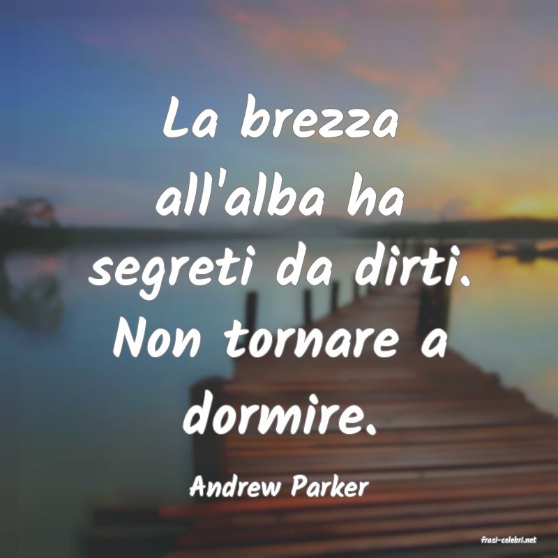 frasi di  Andrew Parker
