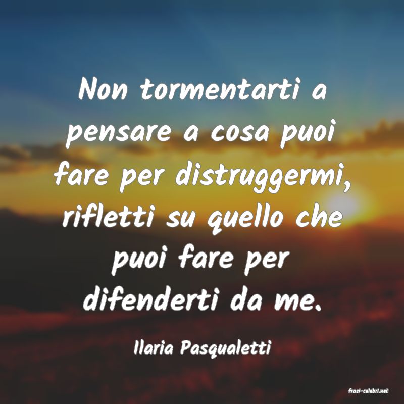 frasi di  Ilaria Pasqualetti
