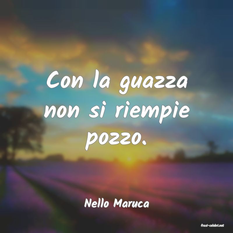 frasi di  Nello Maruca
