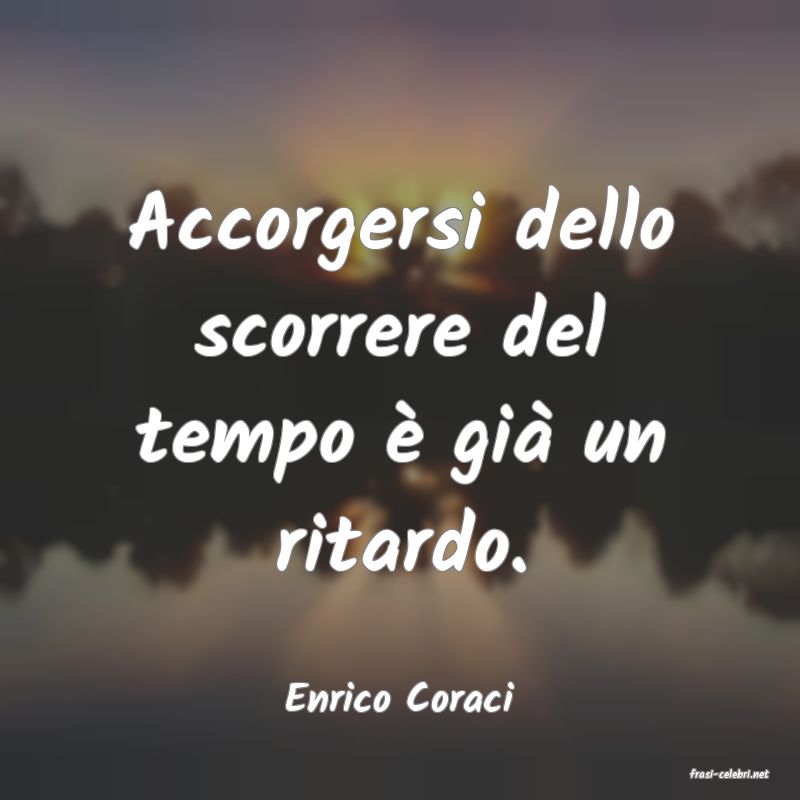 frasi di  Enrico Coraci
