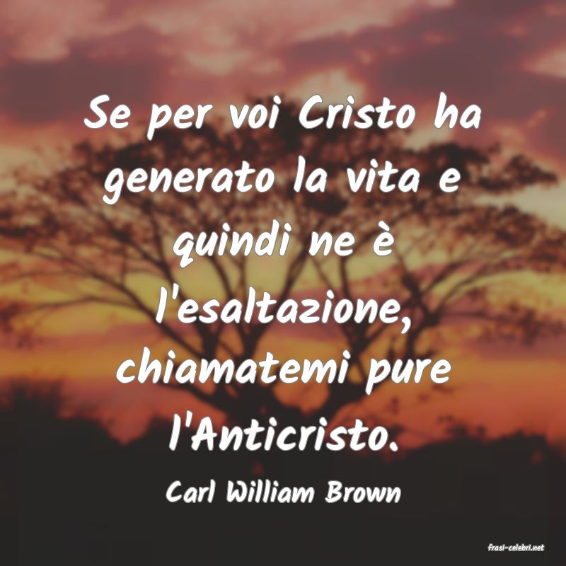 frasi di  Carl William Brown
