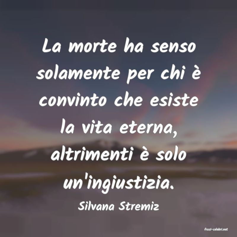 frasi di  Silvana Stremiz
