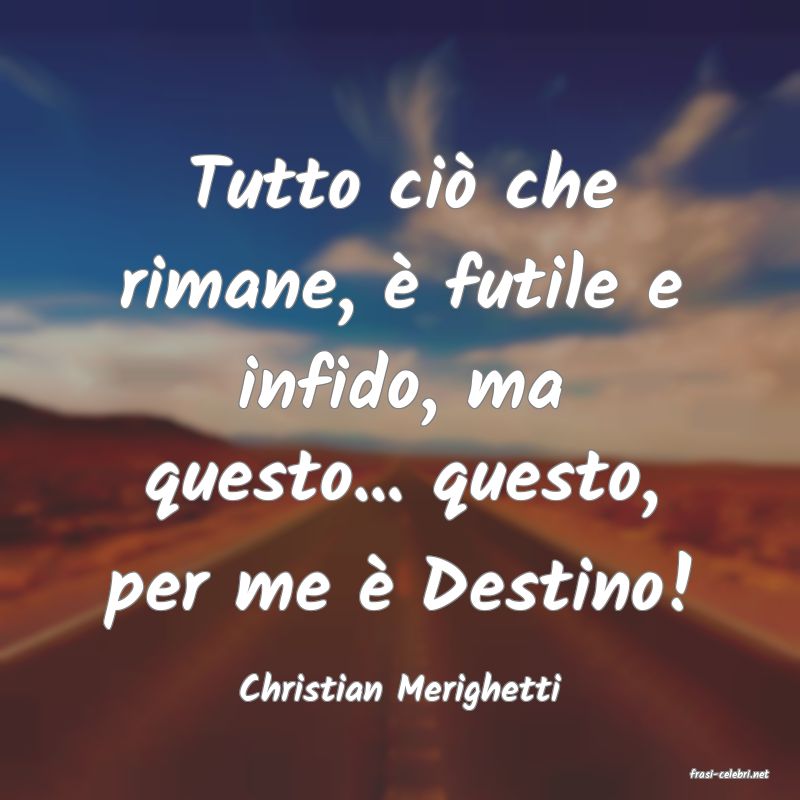 frasi di  Christian Merighetti
